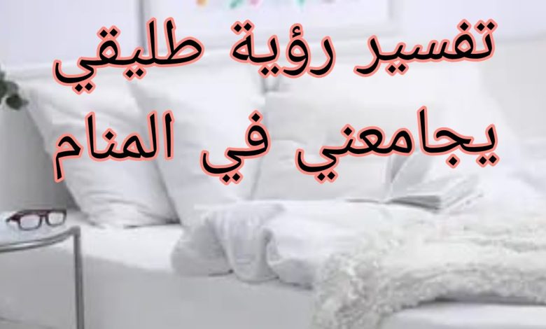 تفسير حلم العلاقة الحميمة مع الطليق